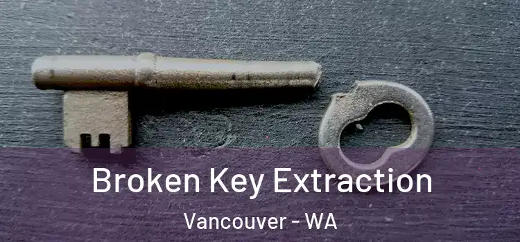 Broken Key Extraction Vancouver - WA